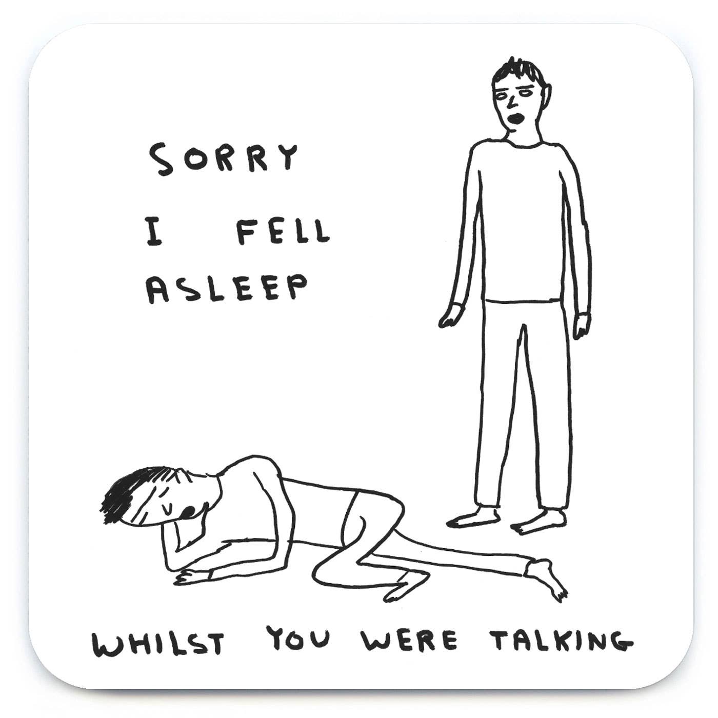 Funny Gift David Shrigley Coaster - Sorry I Fell Asleep