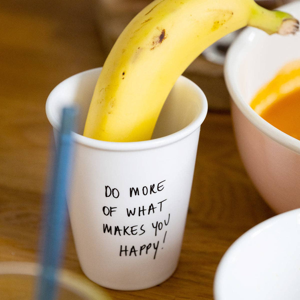 Cup Do more of what makes you happy